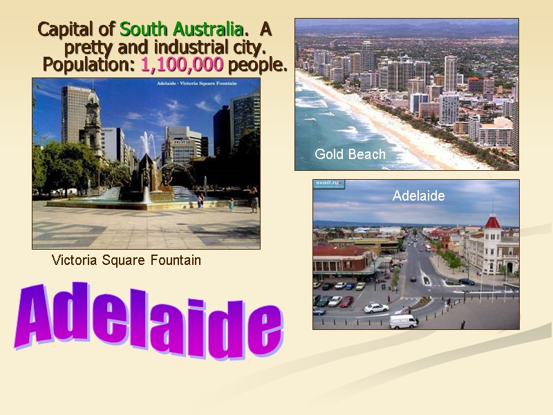 Capital of South Australia.  A pretty and industrial city. Population: 1,100,000 people. Victoria